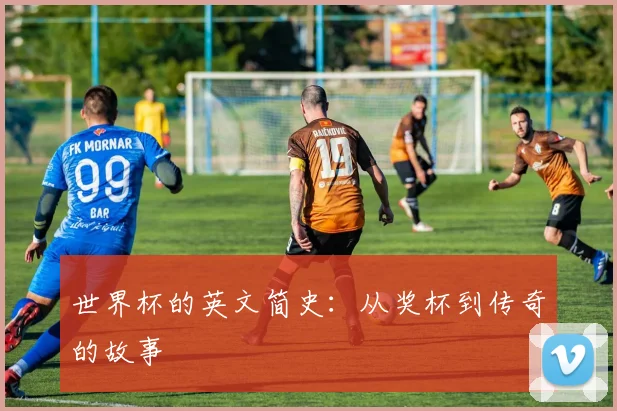 世界杯的英文简史：从奖杯到传奇的故事