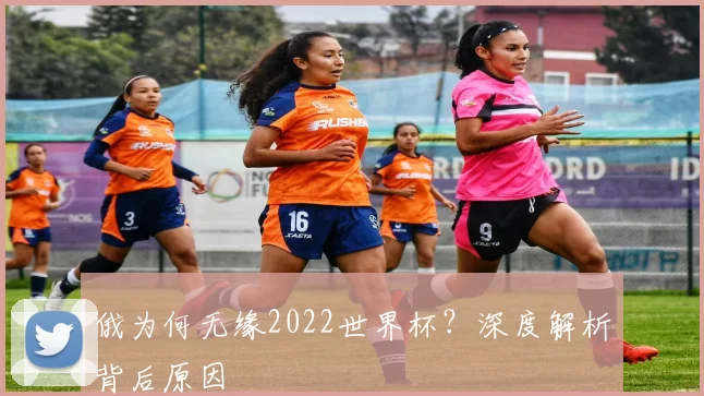 俄为何无缘2022世界杯？深度解析背后原因
